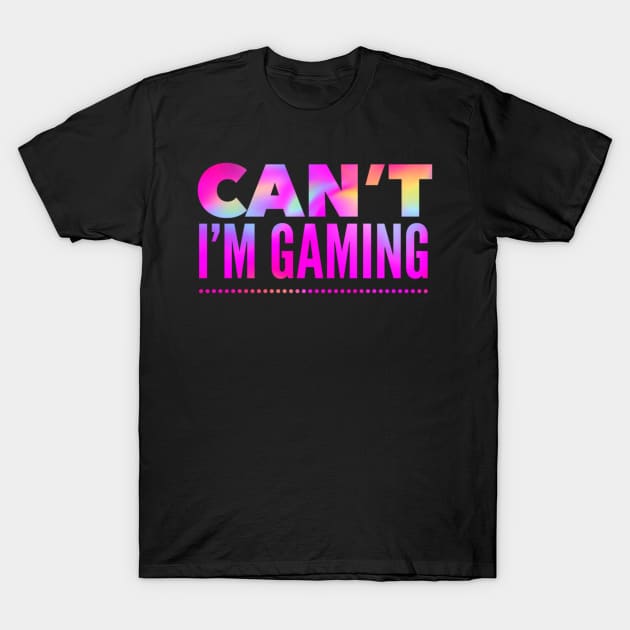 Funny Gaming Quote: Can't I'm Gaming - In Hot Pink Rainbow Colors T-Shirt by ThePinkPrincessShop